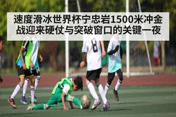 速度滑冰世界杯宁忠岩1500米冲金战迎来硬仗与突破窗口的关键一夜