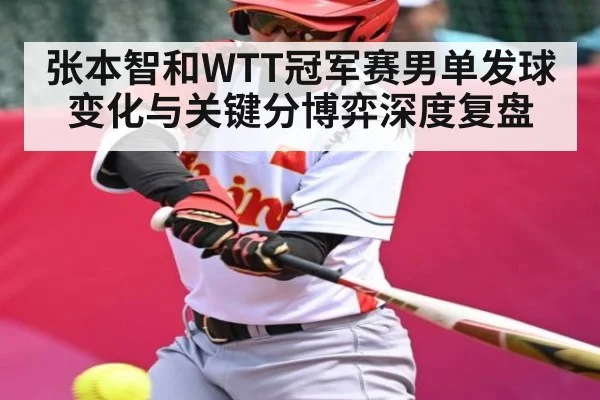 张本智和WTT冠军赛男单发球变化与关键分博弈深度复盘